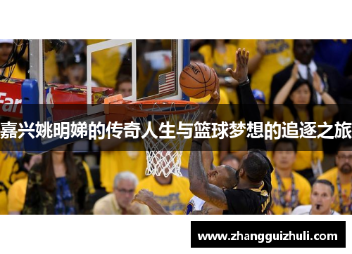 嘉兴姚明娣的传奇人生与篮球梦想的追逐之旅