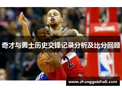奇才与勇士历史交锋记录分析及比分回顾