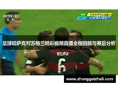 足球哈萨克对苏格兰精彩视频直播全程回放与赛后分析